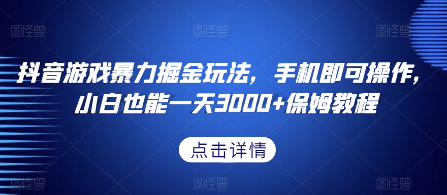 抖音游戏暴力掘金玩法，手机即可操作，小白也能一天3000+保姆教程【揭秘】副业项目课程-副业赚钱项目-副业赚钱创业-手机赚钱副业-挂机项目-鹿图社副业网-资源网-无人直播-引流秘籍-电商运营鹿图社