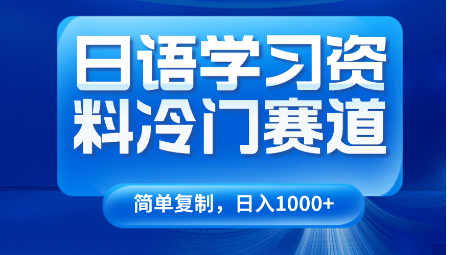 日语学习资料冷门赛道，日入1000+（视频教程+资料）副业项目课程-副业赚钱项目-副业赚钱创业-手机赚钱副业-挂机项目-鹿图社副业网-资源网-无人直播-引流秘籍-电商运营鹿图社