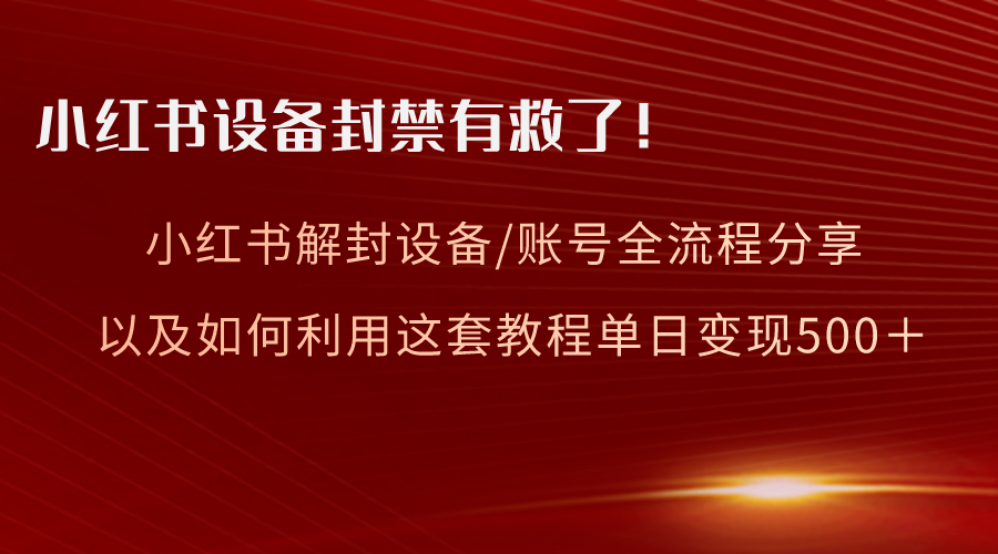 小红书设备及账号解封全流程分享，亲测有效，以及如何利用教程变现副业项目课程-副业赚钱项目-副业赚钱创业-手机赚钱副业-挂机项目-鹿图社副业网-资源网-无人直播-引流秘籍-电商运营鹿图社