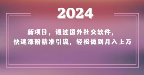 2024新项目，通过国外社交软件，快速涨粉精准引流，轻松做到月入上万【揭秘】副业项目课程-副业赚钱项目-副业赚钱创业-手机赚钱副业-挂机项目-鹿图社副业网-资源网-无人直播-引流秘籍-电商运营鹿图社