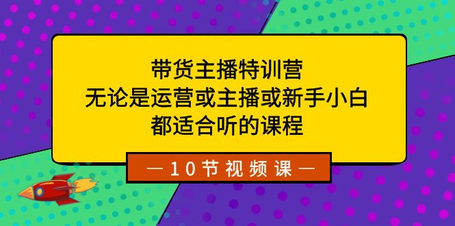 带货主播特训营：无论是运营或主播或新手小白，都适合听的课程副业项目课程-副业赚钱项目-副业赚钱创业-手机赚钱副业-挂机项目-鹿图社副业网-资源网-无人直播-引流秘籍-电商运营鹿图社