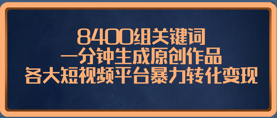 8400组关键词，一分钟生成原创作品，各大短视频平台暴力转化变现副业项目课程-副业赚钱项目-副业赚钱创业-手机赚钱副业-挂机项目-鹿图社副业网-资源网-无人直播-引流秘籍-电商运营鹿图社