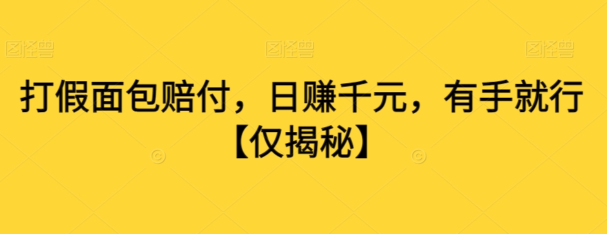 打假面包赔付，日赚千元，有手就行【仅揭秘】副业项目课程-副业赚钱项目-副业赚钱创业-手机赚钱副业-挂机项目-鹿图社副业网-资源网-无人直播-引流秘籍-电商运营鹿图社