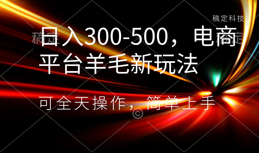 日入300-500，电商平台羊毛新玩法，可全天操作，简单上手副业项目课程-副业赚钱项目-副业赚钱创业-手机赚钱副业-挂机项目-鹿图社副业网-资源网-无人直播-引流秘籍-电商运营鹿图社