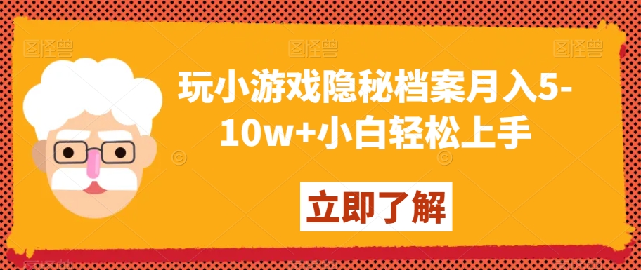 玩小游戏隐秘档案月入5-10w+小白轻松上手【揭秘】副业项目课程-副业赚钱项目-副业赚钱创业-手机赚钱副业-挂机项目-鹿图社副业网-资源网-无人直播-引流秘籍-电商运营鹿图社