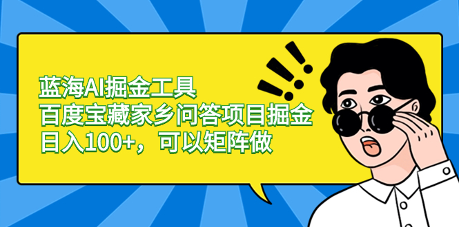 蓝海AI掘金工具百度宝藏家乡问答项目掘金，日入100+，可以矩阵做副业项目课程-副业赚钱项目-副业赚钱创业-手机赚钱副业-挂机项目-鹿图社副业网-资源网-无人直播-引流秘籍-电商运营鹿图社