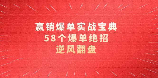 赢销爆单实操宝典，58个爆单绝招，逆风翻盘（63节课）副业项目课程-副业赚钱项目-副业赚钱创业-手机赚钱副业-挂机项目-鹿图社副业网-资源网-无人直播-引流秘籍-电商运营鹿图社