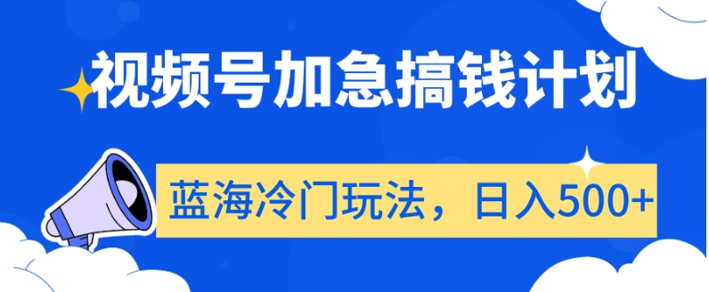 视频号加急搞钱计划，蓝海冷门玩法，日入500+【揭秘】副业项目课程-副业赚钱项目-副业赚钱创业-手机赚钱副业-挂机项目-鹿图社副业网-资源网-无人直播-引流秘籍-电商运营鹿图社