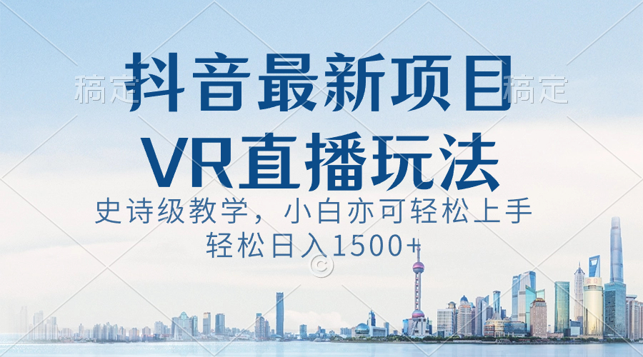 抖音最新VR直播玩法，史诗级教学，小白也可轻松上手，轻松日入1500+副业项目课程-副业赚钱项目-副业赚钱创业-手机赚钱副业-挂机项目-鹿图社副业网-资源网-无人直播-引流秘籍-电商运营鹿图社