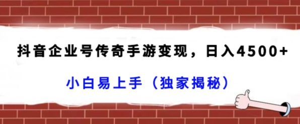 抖音企业号传奇手游变现，日入4500+，小白易上手（独家揭秘）副业项目课程-副业赚钱项目-副业赚钱创业-手机赚钱副业-挂机项目-鹿图社副业网-资源网-无人直播-引流秘籍-电商运营鹿图社