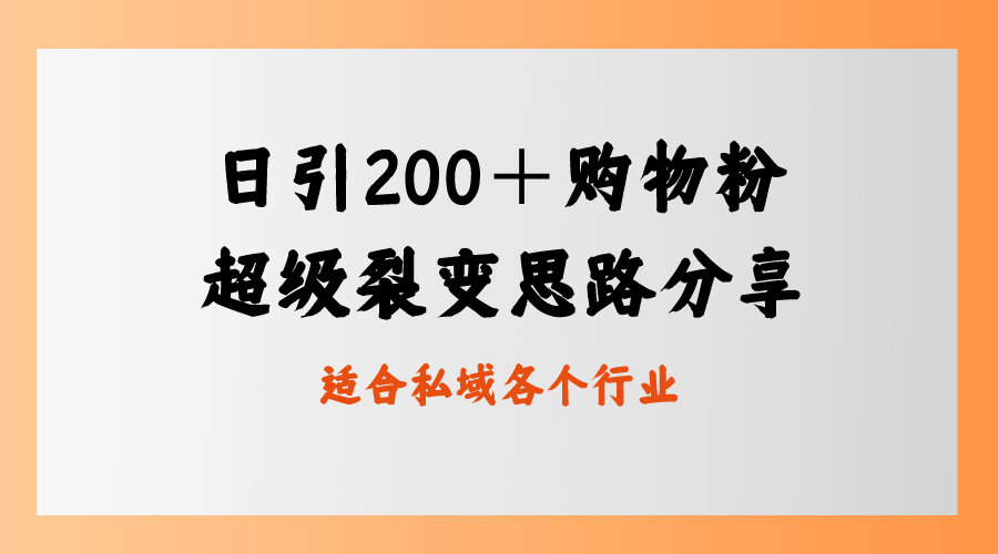 日引200＋购物粉，超级裂变思路，私域卖货新玩法副业项目课程-副业赚钱项目-副业赚钱创业-手机赚钱副业-挂机项目-鹿图社副业网-资源网-无人直播-引流秘籍-电商运营鹿图社