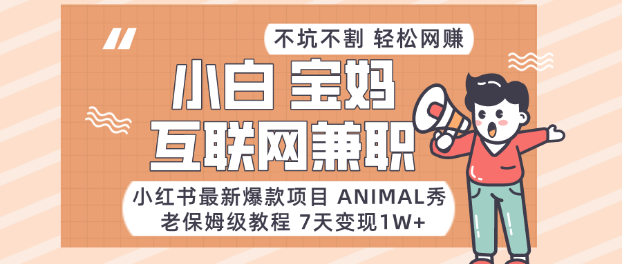 适合小白、宝妈、上班族、大学生互联网兼职，小红书最新爆款项目 Animal秀，月入1W…副业项目课程-副业赚钱项目-副业赚钱创业-手机赚钱副业-挂机项目-鹿图社副业网-资源网-无人直播-引流秘籍-电商运营鹿图社