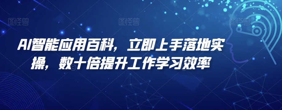 AI智能应用百科，​立即上手落地实操，数十倍提升工作学习效率副业项目课程-副业赚钱项目-副业赚钱创业-手机赚钱副业-挂机项目-鹿图社副业网-资源网-无人直播-引流秘籍-电商运营鹿图社