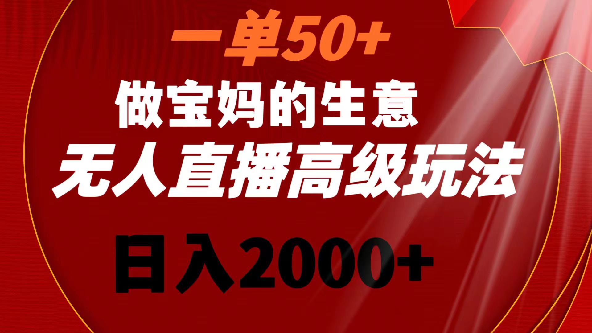 一单50+做宝妈的生意 无人直播高级玩法 日入2000+副业项目课程-副业赚钱项目-副业赚钱创业-手机赚钱副业-挂机项目-鹿图社副业网-资源网-无人直播-引流秘籍-电商运营鹿图社