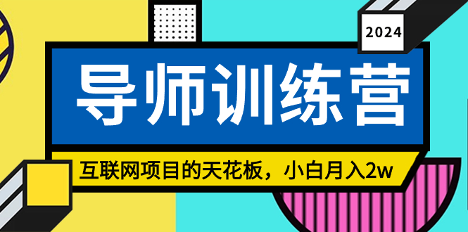 《导师训练营》互联网项目的天花板，小白月入2w副业项目课程-副业赚钱项目-副业赚钱创业-手机赚钱副业-挂机项目-鹿图社副业网-资源网-无人直播-引流秘籍-电商运营鹿图社