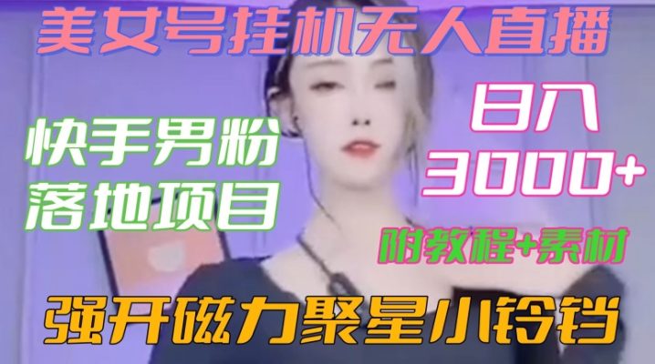 快手男粉落地项目，美女号挂机无人直播，强开磁力聚星小铃铛，日入3000+【附教程和美女素材】副业项目课程-副业赚钱项目-副业赚钱创业-手机赚钱副业-挂机项目-鹿图社副业网-资源网-无人直播-引流秘籍-电商运营鹿图社