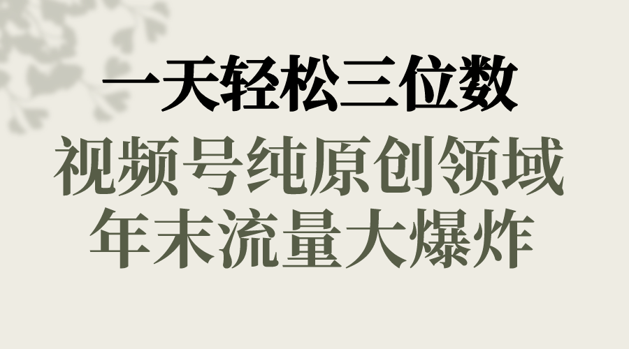 一天轻松三位数，视频号纯原创领域，春节童子送祝福，年末流量大爆炸，副业项目课程-副业赚钱项目-副业赚钱创业-手机赚钱副业-挂机项目-鹿图社副业网-资源网-无人直播-引流秘籍-电商运营鹿图社