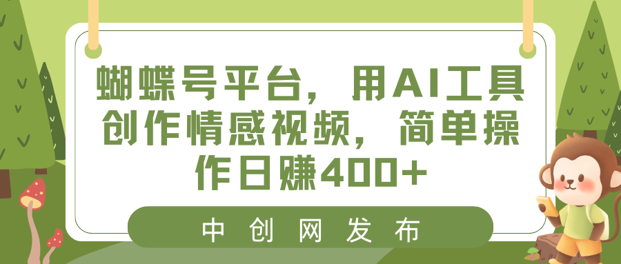 蝴蝶号平台，用AI工具创作情感视频，简单操作日赚400+副业项目课程-副业赚钱项目-副业赚钱创业-手机赚钱副业-挂机项目-鹿图社副业网-资源网-无人直播-引流秘籍-电商运营鹿图社