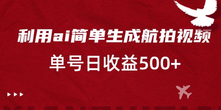 利用ai简单复制粘贴，生成航拍视频，单号日收益500+副业项目课程-副业赚钱项目-副业赚钱创业-手机赚钱副业-挂机项目-鹿图社副业网-资源网-无人直播-引流秘籍-电商运营鹿图社