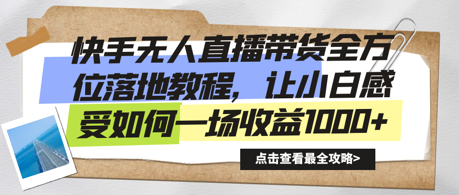 快手无人直播带货全方位落地教程，让小白感受如何一场收益1000+副业项目课程-副业赚钱项目-副业赚钱创业-手机赚钱副业-挂机项目-鹿图社副业网-资源网-无人直播-引流秘籍-电商运营鹿图社