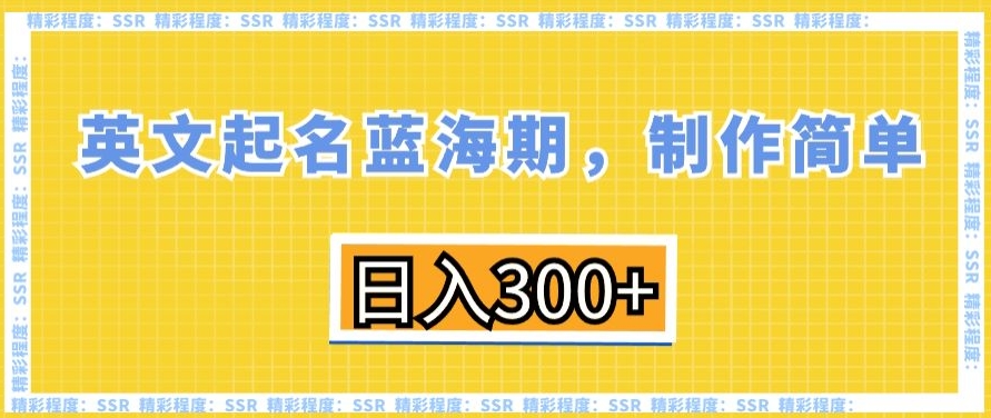 英文起名蓝海期，制作简单，日入300+副业项目课程-副业赚钱项目-副业赚钱创业-手机赚钱副业-挂机项目-鹿图社副业网-资源网-无人直播-引流秘籍-电商运营鹿图社