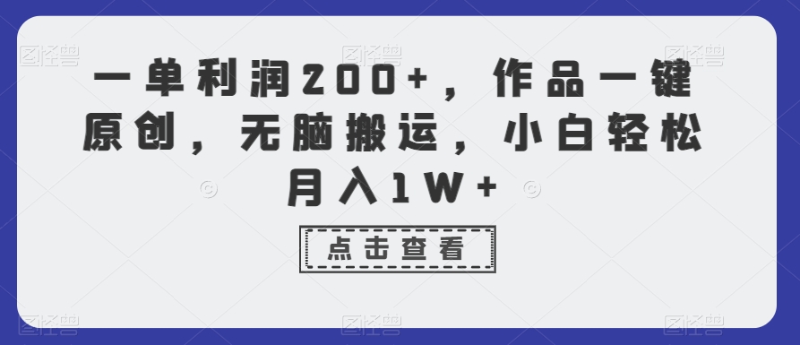 一单利润200+，作品一键原创，无脑搬运，小白轻松月入1W+副业项目课程-副业赚钱项目-副业赚钱创业-手机赚钱副业-挂机项目-鹿图社副业网-资源网-无人直播-引流秘籍-电商运营鹿图社