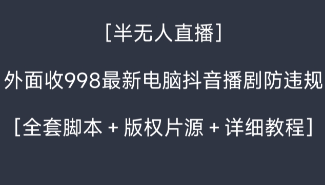 外面收998最新半无人直播电脑抖音播剧防违规【全套脚本＋版权片源＋详细教程】副业项目课程-副业赚钱项目-副业赚钱创业-手机赚钱副业-挂机项目-鹿图社副业网-资源网-无人直播-引流秘籍-电商运营鹿图社