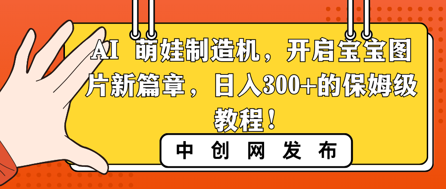 AI 萌娃制造机，开启宝宝图片新篇章，日入300+的保姆级教程！副业项目课程-副业赚钱项目-副业赚钱创业-手机赚钱副业-挂机项目-鹿图社副业网-资源网-无人直播-引流秘籍-电商运营鹿图社