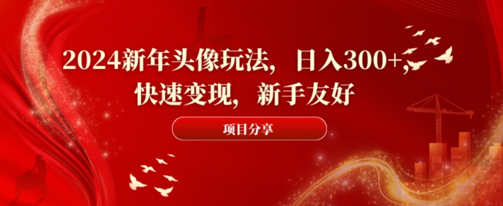 2024新年头像玩法，日入300+，快速变现，新手友好副业项目课程-副业赚钱项目-副业赚钱创业-手机赚钱副业-挂机项目-鹿图社副业网-资源网-无人直播-引流秘籍-电商运营鹿图社