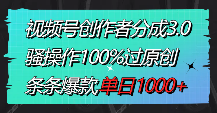 视频号创作者分成3.0玩法，骚操作100%过原创，条条爆款，单日1000+副业项目课程-副业赚钱项目-副业赚钱创业-手机赚钱副业-挂机项目-鹿图社副业网-资源网-无人直播-引流秘籍-电商运营鹿图社