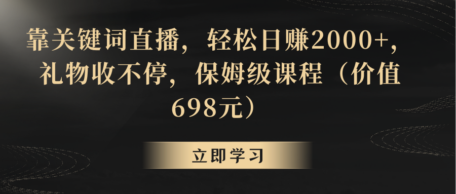 靠关键词直播，轻松日赚2000+，礼物收不停副业项目课程-副业赚钱项目-副业赚钱创业-手机赚钱副业-挂机项目-鹿图社副业网-资源网-无人直播-引流秘籍-电商运营鹿图社