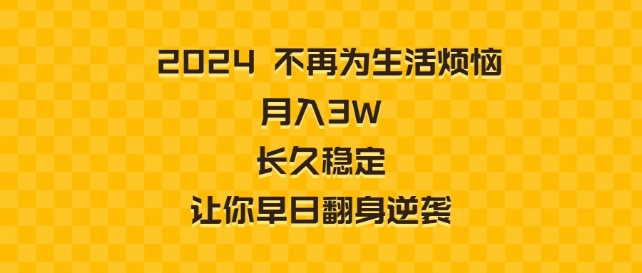 2024不再为生活烦恼 月入3W 长久稳定 让你早日翻身逆袭副业项目课程-副业赚钱项目-副业赚钱创业-手机赚钱副业-挂机项目-鹿图社副业网-资源网-无人直播-引流秘籍-电商运营鹿图社