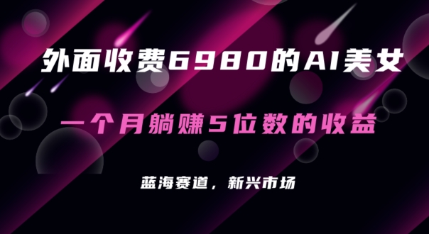 外面收费6980的AI美女项目！每月躺赚5位数收益（教程+素材+工具）副业项目课程-副业赚钱项目-副业赚钱创业-手机赚钱副业-挂机项目-鹿图社副业网-资源网-无人直播-引流秘籍-电商运营鹿图社