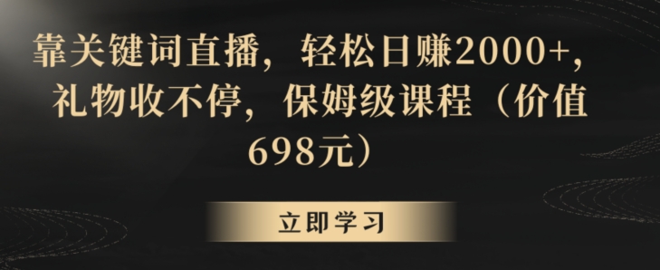 靠关键词直播，轻松日赚2000+，礼物收不停，保姆级课程（价值698元）副业项目课程-副业赚钱项目-副业赚钱创业-手机赚钱副业-挂机项目-鹿图社副业网-资源网-无人直播-引流秘籍-电商运营鹿图社