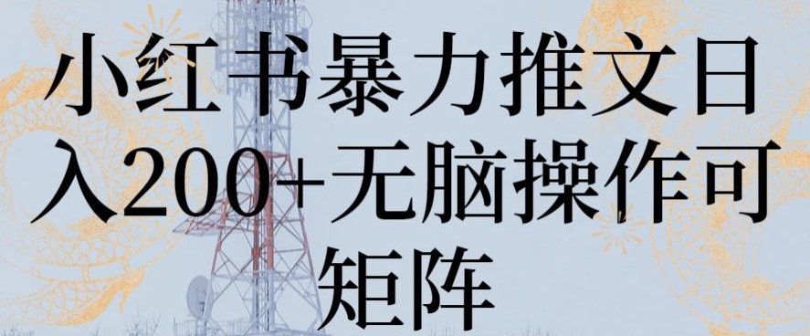 小红书暴力推文日入200+无脑操作可矩阵副业项目课程-副业赚钱项目-副业赚钱创业-手机赚钱副业-挂机项目-鹿图社副业网-资源网-无人直播-引流秘籍-电商运营鹿图社