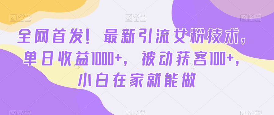 全网首发！最新引流女粉技术，单日收益1000+，被动获客100+，小白在家就能做副业项目课程-副业赚钱项目-副业赚钱创业-手机赚钱副业-挂机项目-鹿图社副业网-资源网-无人直播-引流秘籍-电商运营鹿图社