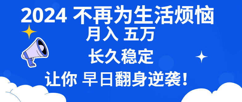 2024不再为生活烦恼 月入5W 长久稳定 让你早日翻身逆袭副业项目课程-副业赚钱项目-副业赚钱创业-手机赚钱副业-挂机项目-鹿图社副业网-资源网-无人直播-引流秘籍-电商运营鹿图社