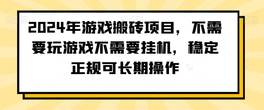 2024年游戏搬砖项目，不需要玩游戏不需要挂机，稳定正规可长期操作副业项目课程-副业赚钱项目-副业赚钱创业-手机赚钱副业-挂机项目-鹿图社副业网-资源网-无人直播-引流秘籍-电商运营鹿图社