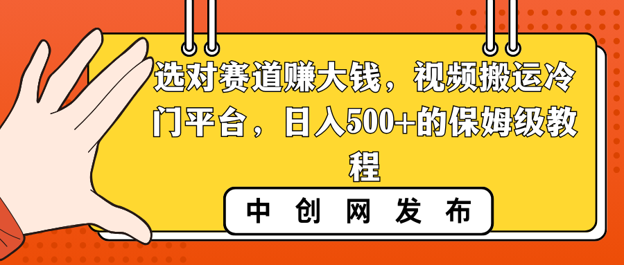 选对赛道赚大钱，视频搬运冷门平台，日入500+的保姆级教程副业项目课程-副业赚钱项目-副业赚钱创业-手机赚钱副业-挂机项目-鹿图社副业网-资源网-无人直播-引流秘籍-电商运营鹿图社