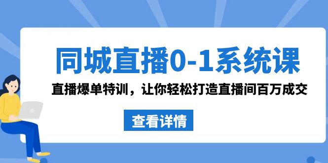 同城直播0-1系统课 抖音同款：直播爆单特训，让你轻松打造直播间百万成交副业项目课程-副业赚钱项目-副业赚钱创业-手机赚钱副业-挂机项目-鹿图社副业网-资源网-无人直播-引流秘籍-电商运营鹿图社