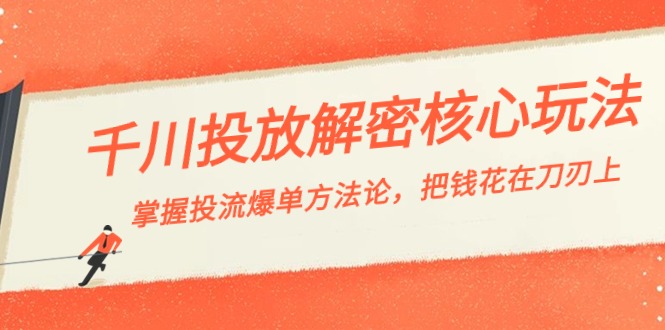 千川投流-解密核心玩法，掌握投流 爆单方法论，把钱花在刀刃上副业项目课程-副业赚钱项目-副业赚钱创业-手机赚钱副业-挂机项目-鹿图社副业网-资源网-无人直播-引流秘籍-电商运营鹿图社