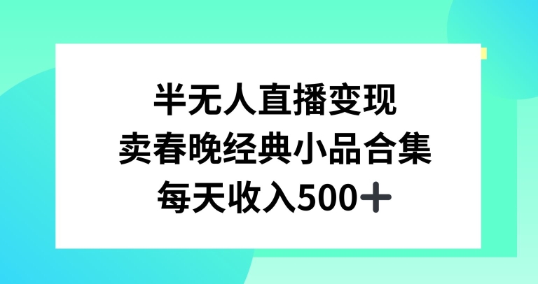 半无人直播变现，卖经典春晚小品合集，每天日入500+副业项目课程-副业赚钱项目-副业赚钱创业-手机赚钱副业-挂机项目-鹿图社副业网-资源网-无人直播-引流秘籍-电商运营鹿图社