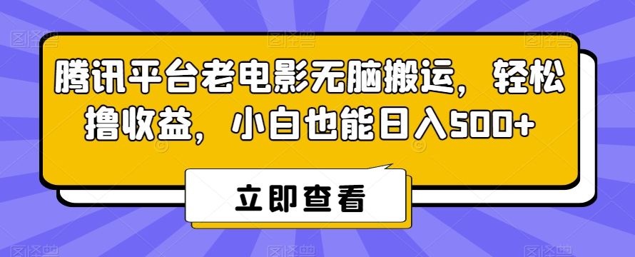 腾讯平台老电影无脑搬运，轻松撸收益，小白也能日入500+副业项目课程-副业赚钱项目-副业赚钱创业-手机赚钱副业-挂机项目-鹿图社副业网-资源网-无人直播-引流秘籍-电商运营鹿图社