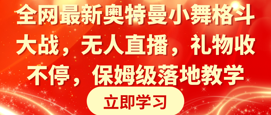 全网最新奥特曼小舞格斗大战，无人直播，礼物收不停，保姆级落地教学副业项目课程-副业赚钱项目-副业赚钱创业-手机赚钱副业-挂机项目-鹿图社副业网-资源网-无人直播-引流秘籍-电商运营鹿图社