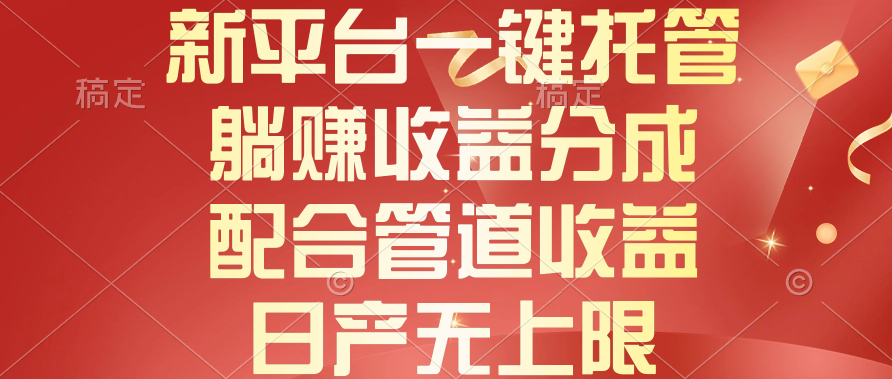 新平台一键托管，躺赚收益分成，配合管道收益，日产无上限副业项目课程-副业赚钱项目-副业赚钱创业-手机赚钱副业-挂机项目-鹿图社副业网-资源网-无人直播-引流秘籍-电商运营鹿图社