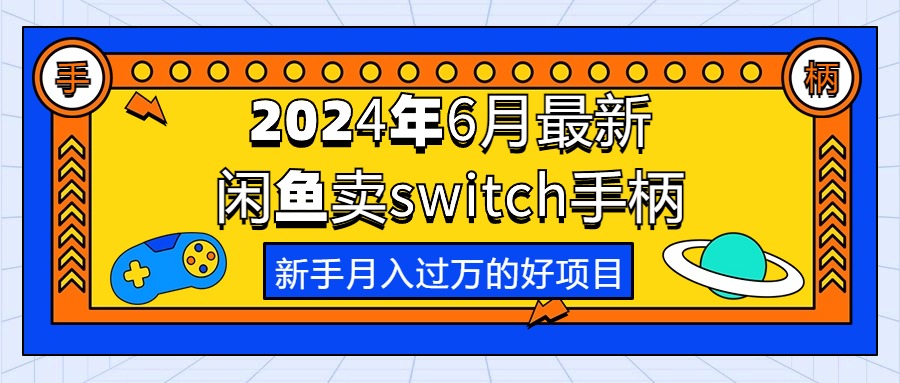 2024年6月最新闲鱼卖switch游戏手柄，新手月入过万的第一个好项目副业项目课程-副业赚钱项目-副业赚钱创业-手机赚钱副业-挂机项目-鹿图社副业网-资源网-无人直播-引流秘籍-电商运营鹿图社