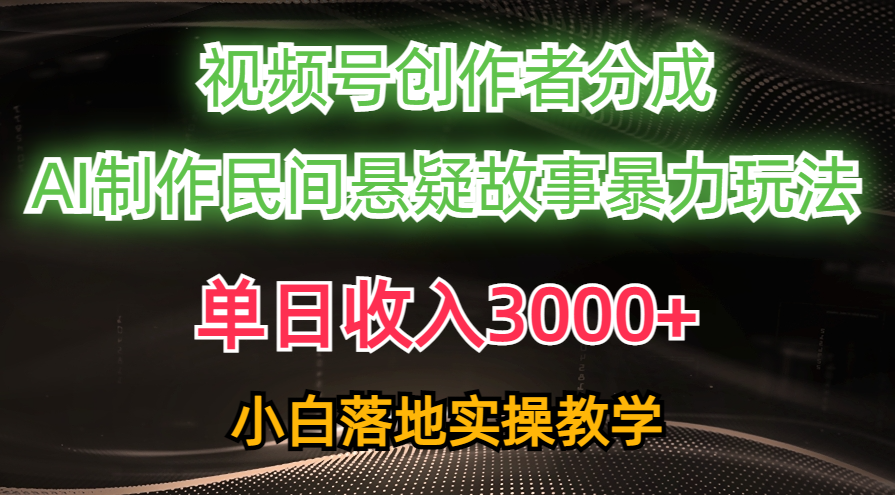 单日收入3000+，视频号创作者分成，AI创作民间悬疑故事，条条爆流，小白副业项目课程-副业赚钱项目-副业赚钱创业-手机赚钱副业-挂机项目-鹿图社副业网-资源网-无人直播-引流秘籍-电商运营鹿图社