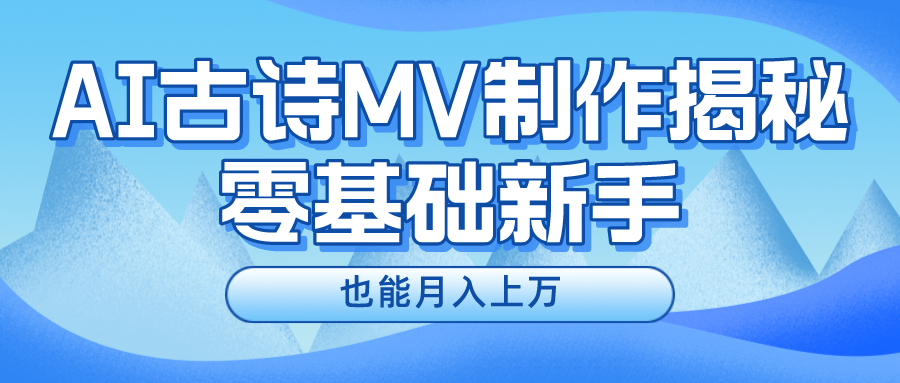 用AI生成古诗mv音乐，一个流量非常火爆的赛道，新手也能月入过万副业项目课程-副业赚钱项目-副业赚钱创业-手机赚钱副业-挂机项目-鹿图社副业网-资源网-无人直播-引流秘籍-电商运营鹿图社