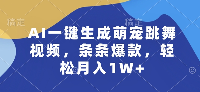 AI一键生成萌宠跳舞视频，条条爆款，轻松月入1W+副业项目课程-副业赚钱项目-副业赚钱创业-手机赚钱副业-挂机项目-鹿图社副业网-资源网-无人直播-引流秘籍-电商运营鹿图社