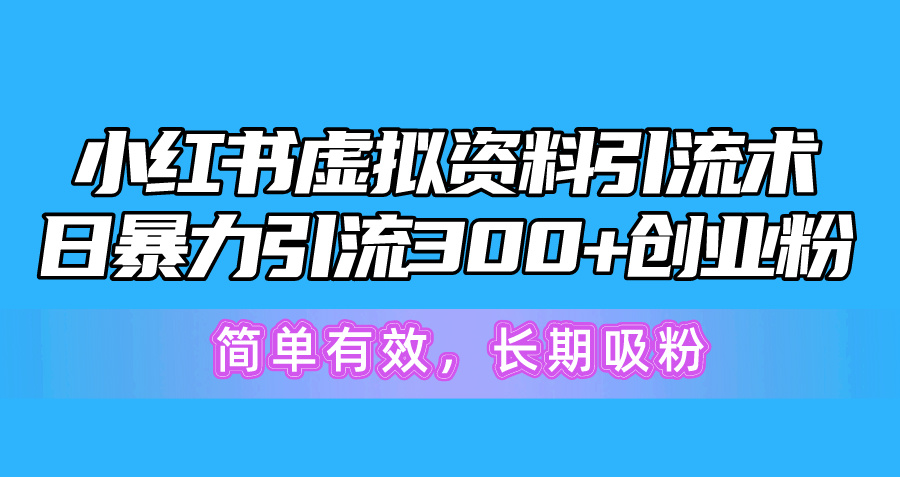 小红书虚拟资料引流术，日暴力引流300+创业粉，简单有效，长期吸粉副业项目课程-副业赚钱项目-副业赚钱创业-手机赚钱副业-挂机项目-鹿图社副业网-资源网-无人直播-引流秘籍-电商运营鹿图社